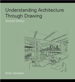 Эдвардс Брайан. Понимание архитектуры через рисунок (англ.)