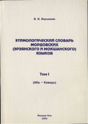 Вершинин В.И. Этимологический словарь мордовских (эрзянского и мокшанского) языков. Том I. (Аба-Кеверь)