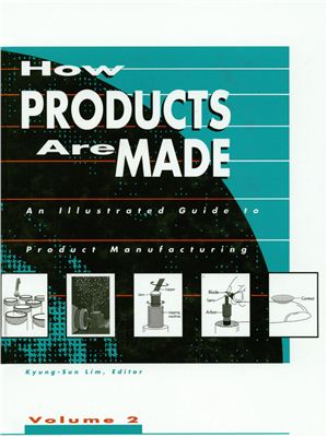 Schlager N. (editor) How Products Are Made How Products are Made: An Illustrated Product Guide to Manufacturing. Volume 2
