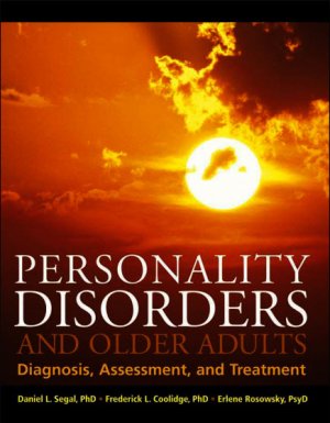 Segal Daniel L., Coolidge Frederick L., Rosowsky Erlene. Personality Disorders and Older Adults: Diagnosis, Assessment, and Treatment