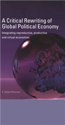 Peterson V. Spike: A Critical Rewriting of Global Political Economy: Integrating Reproductive, Productive and Virtual Economies (RIPE Series in Global Political Economy)