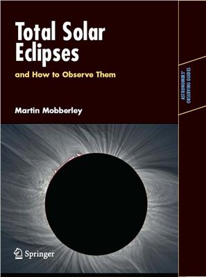 Mobberley M. Total Solar Eclipses and How to Observe Them [Astronomers' Observing Guides]