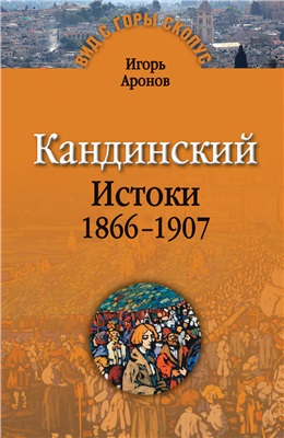 Аронов Игорь. Кандинский. Истоки. 1866-1907