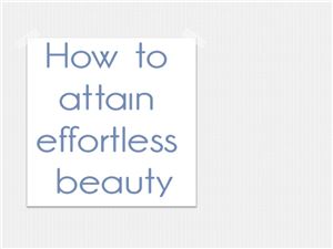 How to Attain Effortless Beauty - Как стать красивым без усилий