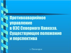 Противоаварийное управление в ОЭС Северного Кавказа. Существующее положение и перспектива