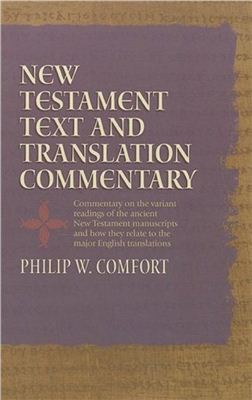 Comfort Ph. W. New Testament Text and Translation Commentary