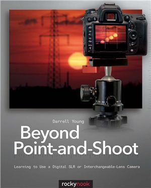Young D. Beyond Point-and-Shoot: Learning to Use a Digital SLR or Interchangeable-Lens Camera
