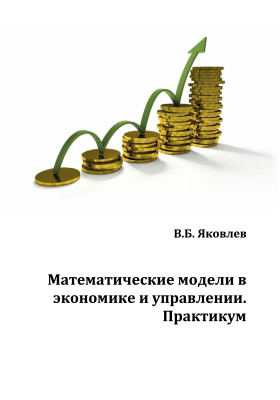Яковлев В.Б. Математические модели в экономике и управлении. Практикум