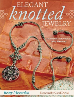 Meverden Becky. Elegant Knotted Jewelry: Techniques and Projects Using Maedeup