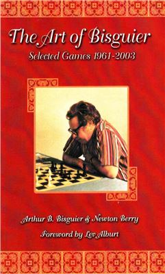 Bisguier A., Berry N. The Art of Bisguier Selected Games, 1961-2003