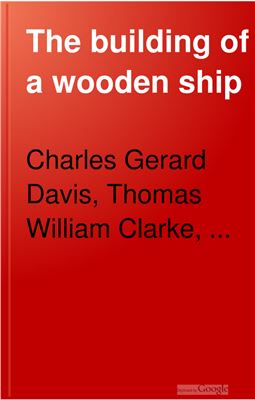 Davis C.G., Clarke T.W. The building of a wooden ship