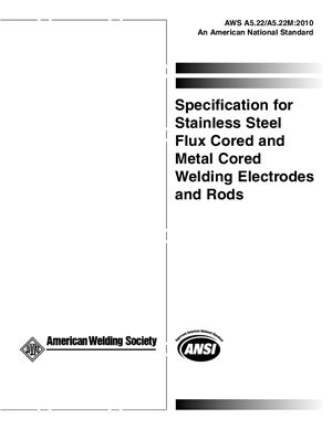 AWS A5.22/A5.22M: 2010 Specification for Stainless Steel Flux Cored and Metal Cored Welding Electrodes and Rods