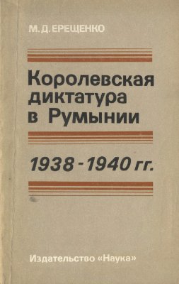 Ерещенко М.Д. Королевская диктатура в Румынии. 1938-1940 гг