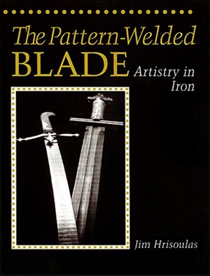 Hrisoulas Jim. The Pattern-Welded Blade: Artistry in Iron