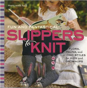 Huff M. Fun and Fantastical Slippers to Knit: Flora, Fauna, and Iconic Styles for Kids and Grownups