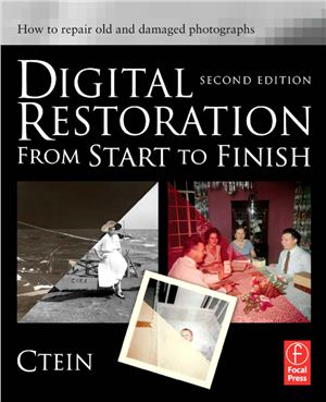 Ctein. Digital Restoration from Start to Finish: How to repair old and damaged photographs