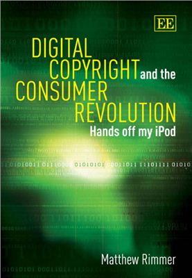 Rimmer M. Digital Copyright and the Consumer Revolution. Hands off My iPod