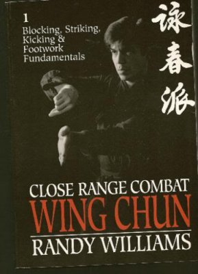 Williams Randy. Close Range Combat Wing Chun: Volume 1. Blocking, Striking, Kicking and Footwork Fundamentals