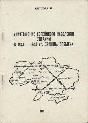 Круглов А.И. Уничтожение еврейского населения Украины в 1941-1944 гг. Хроника событий