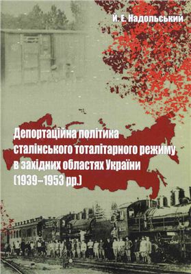 Надольський Й.Е. Депортаційна політика сталінського тоталітарного режиму в західних областях України (1939 - 1953 рр.)
