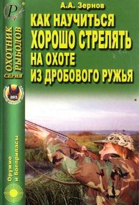 Зернов А.А. Как научиться хорошо стрелять на охоте из дробового ружья. Справочник