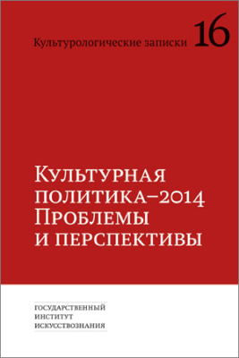 Культурологические записки. Выпуск 16: Культурная политика - 2014. Проблемы и перспективы