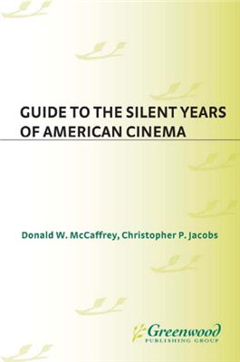 Jacobs Christopher P., McCaffrey W. Donald. Guide to the Silent Years of American Cinema