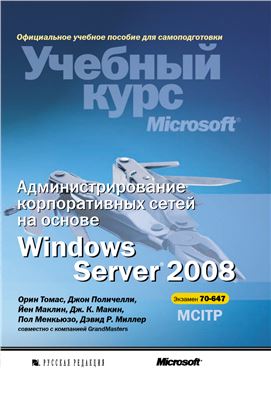 Макин Дж. К. Администрирование корпоративных сетей на основе Windows Server 2008: Официальное пособие для самоподготовки 70-647