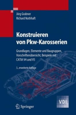 Grabner J., Nothhaft R. Konstruieren von Pkw-Karosserien: Grundlagen, Elemente und Baugruppen, Vorschriften?bersicht, Beispiele mit CATIA V4 und V5