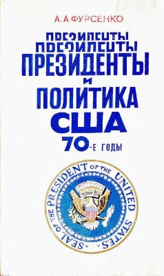 Фурсенко А.А. Президенты и политика США 70-е годы