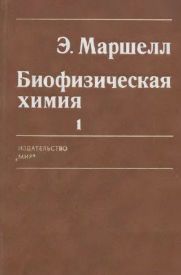 Маршелл Э. Биофизическая химия. Принципы, техника и приложения. В 2-х томах: Том 1