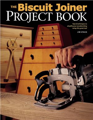 Stack J. The Biscuit Joiner Project Book: Tips & Techniques to Simplify Your Woodworking Using This Great Tool
