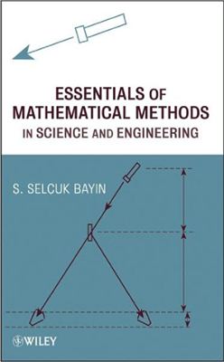 Bayin S.S. Essentials of Mathematical Methods in Science and Engineering