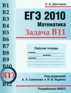Шестаков С.А. ЕГЭ 2010. Математика. Задача В11. Рабочая тетрадь