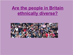 Презентация по страноведению Are the people in Britain ethnically diverse?