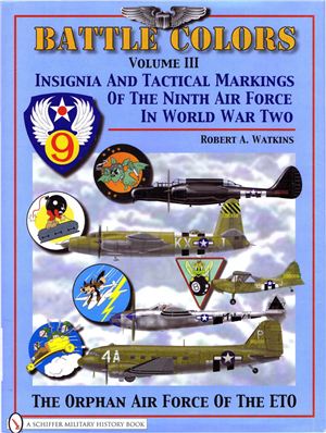 Watkins Robert A. Battle Colors (3): Insignia And Aircraft Markings Of The Ninth Air Force In World War II