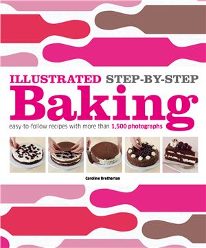 Bretherton Caroline. Illustrated Step-by-Step Baking