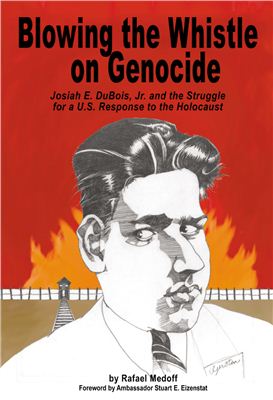 Medoff Rafael. Blowing the Whistle on Genocide - Josiah E. DuBois, Jr. and the Struggle for a U.S. Response to the Holocaust