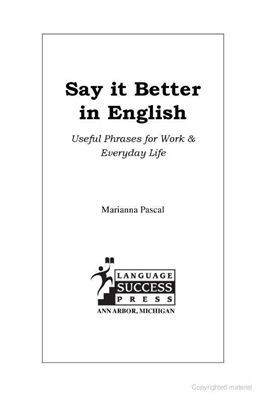 Pascal Marianna. Say it Better in English: Useful Phrases for Work and Everyday Life