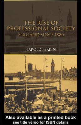 Perkin Harold. The Rise of Professional Society: England Since 1880