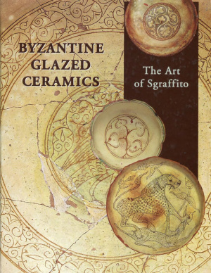 Byzantine Glazed Ceramics. The Art of Sgraffito
