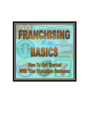 (Автор неизвестен.) Franchising basics. How to get started with your franchise business