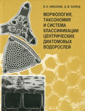 Николаев В.Л., Харвуд Д.М. Морфология, таксономия и система классификации центрических диатомовых водорослей
