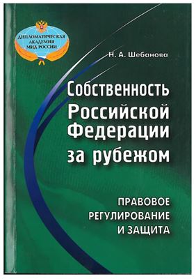 Шебанова Н.А. Собственность Российской Федерации за рубежом: правовое регулирование и защита