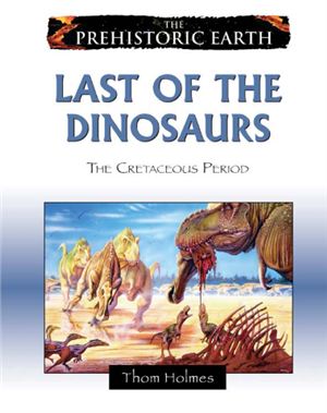 Holmes T. Last of the Dinosaurs: The Cretaceous Period