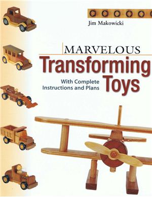 Makowicki J. Marvelous Transforming Toys with Complete Instructions and Plans