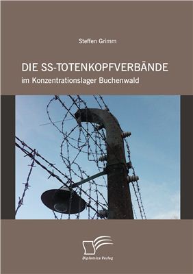 Grimm Steffen. Die Ss-Totenkopfverbande im Konzentrationslager Buchenwald