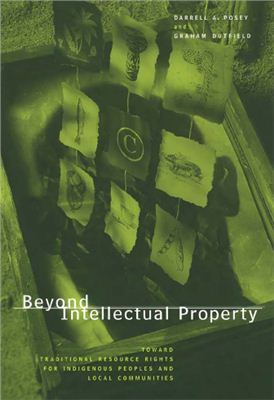 Posey D.A., Dutfield G. Beyond Intellectual Property. Toward Traditional Resource Rights for Indigenous Peoples and Local Communities
