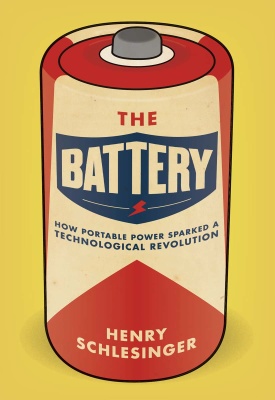 Schlesinger H. The Battery: How Portable Power Sparked a Technological Revolution