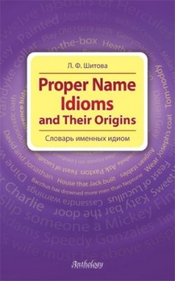 Шитова Л.Ф. Proper Name Idioms and Their Origins. Словарь именных идиом